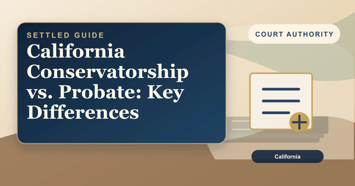 California Conservatorship vs. Probate: Key Differences