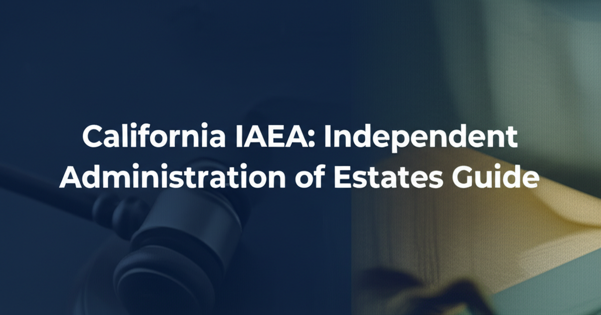 California Independent Administration of Estates Act (IAEA) Guide